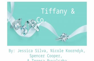 Tiffany & Co. By: Jessica Silva, Nicole Koorndyk, Spencer Cooper, & Teresa Ruvalcaba.