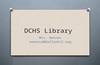 DCHS Library Mrs. Reeves reevesa@dallask12.org. Library Rules Hours of Operation: 7:00 – 3:00 O 1 st lunch wave closed O You must have a pass from your.