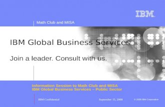 Math Club and MISA © 2008 IBM Corporation IBM ConfidentialSeptember 15, 2008 IBM Global Business Services Join a leader. Consult with us. Information Session.