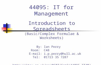 44095: IT for Management Introduction to Spreadsheets (Basic/Complex Formulae & Worksheets) By:Ian Perry Room: C48 E-mail:i.p.perry@hull.ac.uk Tel: 01723.