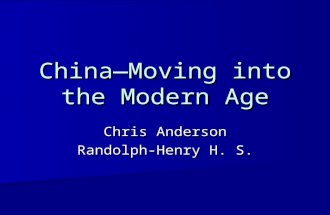 China—Moving into the Modern Age Chris Anderson Randolph-Henry H. S.