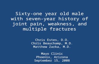 Sixty-one year old male with seven-year history of joint pain, weakness, and multiple fractures Chris Estes, D.O. Chris Beauchamp, M.D. Matthew Zarka,