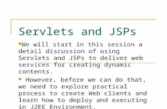 Servlets and JSPs We will start in this session a detail discussion of using Servlets and JSPs to deliver web services for creating dynamic contents. However,
