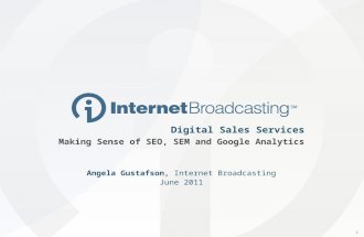 1 Digital Sales Services Making Sense of SEO, SEM and Google Analytics Angela Gustafson, Internet Broadcasting June 2011.