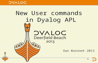 New User commands in Dyalog APL Dan Baronet 2013 *