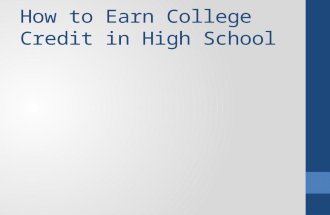 How to Earn College Credit in High School. Why? Gain industry-accepted certification Save time Save money Participate in more challenging coursework Different.