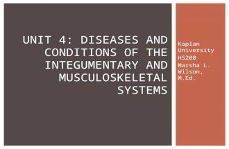 Kaplan University HS200 Marsha L. Wilson, M.Ed. UNIT 4: DISEASES AND CONDITIONS OF THE INTEGUMENTARY AND MUSCULOSKELETAL SYSTEMS.