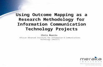 Using Outcome Mapping as a Research Methodology for Information Communication Technology Projects Chris Morris African Advanced Institute for Information.