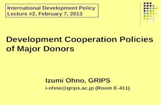 Development Cooperation Policies of Major Donors Izumi Ohno, GRIPS i-ohno@grips.ac.jpi-ohno@grips.ac.jp (Room E-411) International Development Policy Lecture.