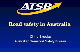 Road safety in Australia Chris Brooks Australian Transport Safety Bureau Road safety in Australia Chris Brooks Australian Transport Safety Bureau.