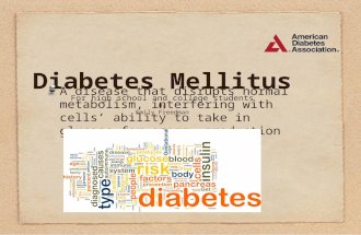 Diabetes Mellitus For high school and college students By Emily Freedman A disease that disrupts normal metabolism, interfering with cells’ ability to.