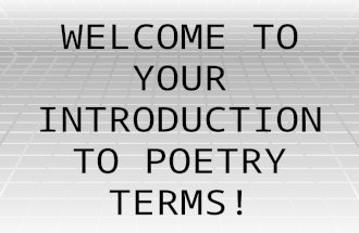 WELCOME TO YOUR INTRODUCTION TO POETRY TERMS! Poems are much more enjoyable and easier to understand if you know what to look for…