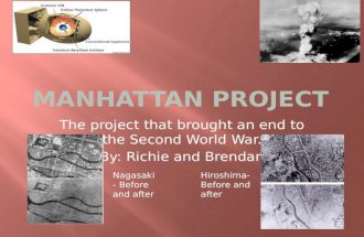 The project that brought an end to the Second World War. By: Richie and Brendan Hiroshima- Before and after Nagasaki- Before and after.