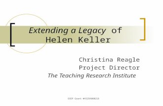 OSEP Grant #H325K080218 Extending a Legacy of Helen Keller Christina Reagle Project Director The Teaching Research Institute.
