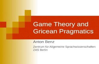 Game Theory and Gricean Pragmatics Anton Benz Zentrum für Allgemeine Sprachwissenschaften ZAS Berlin.