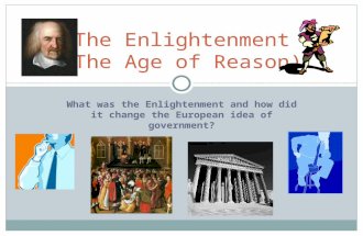 What was the Enlightenment and how did it change the European idea of government? The Enlightenment (The Age of Reason)