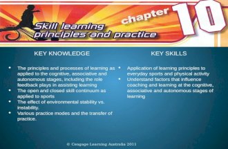 KEY KNOWLEDGEKEY SKILLS  The principles and processes of learning as applied to the cognitive, associative and autonomous stages, including the role feedback.