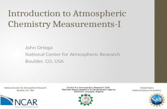 Introduction to Atmospheric Chemistry Measurements-I John Ortega National Center for Atmospheric Research Boulder, CO, USA National Center for Atmospheric.