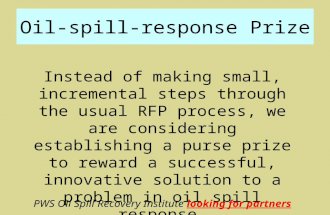 Oil-spill-response Prize Instead of making small, incremental steps through the usual RFP process, we are considering establishing a purse prize to reward.