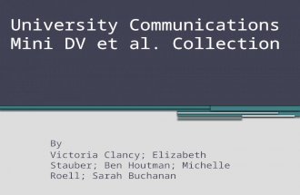 University Communications Mini DV et al. Collection By Victoria Clancy; Elizabeth Stauber; Ben Houtman; Michelle Roell; Sarah Buchanan.