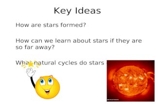 Key Ideas 〉 How are stars formed? 〉 How can we learn about stars if they are so far away? 〉 What natural cycles do stars go through?