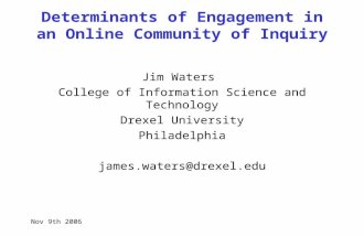 Nov 9th 2006 Determinants of Engagement in an Online Community of Inquiry Jim Waters College of Information Science and Technology Drexel University Philadelphia.