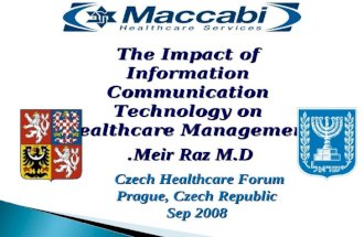 Meir Raz M.D. The Impact of Information Communication Technology on Healthcare Management Czech Healthcare Forum Prague, Czech Republic Sep 2008.