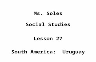 Ms. Soles Social Studies Lesson 27 South America: Uruguay.