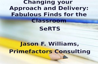 Changing your Approach and Delivery: Fabulous Finds for the Classroom SeRTS Jason F. Williams, Primefactors Consulting.