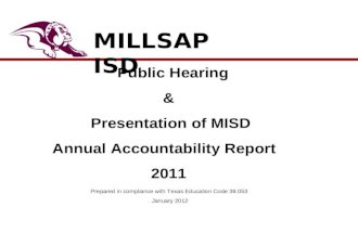Public Hearing & Presentation of MISD Annual Accountability Report 2011 MILLSAP ISD Prepared in compliance with Texas Education Code 39.053 January 2012.