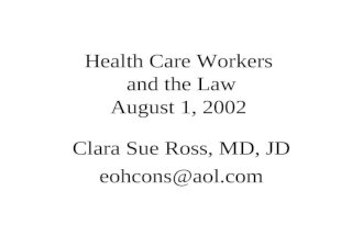 Health Care Workers and the Law August 1, 2002 Clara Sue Ross, MD, JD eohcons@aol.com.
