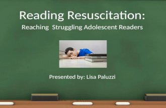 Reading Resuscitation: Reaching Struggling Adolescent Readers Presented by: Lisa Paluzzi.