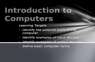 Learning Targets Identify the external parts of the computer Identify examples of input devices Identify examples of output devices Define basic computer.