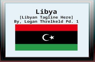 Libya [Libyan Tagline Here] By, Logan Threlkeld Pd. 1.