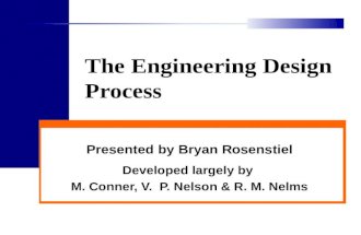 The Engineering Design Process Presented by Bryan Rosenstiel Developed largely by M. Conner, V. P. Nelson & R. M. Nelms.