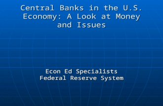Central Banks in the U.S. Economy: A Look at Money and Issues Econ Ed Specialists Federal Reserve System.