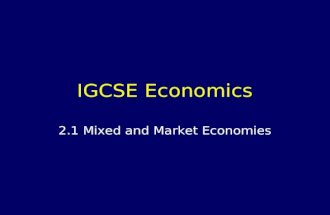 IGCSE Economics 2.1 Mixed and Market Economies. Learning Outcomes Describe the allocation of resources in market and mixed economic systems Evaluate the.