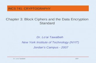 Dr. Lo’ai Tawalbeh 2007 Chapter 3: Block Ciphers and the Data Encryption Standard Dr. Lo’ai Tawalbeh New York Institute of Technology (NYIT) Jordan’s Campus.