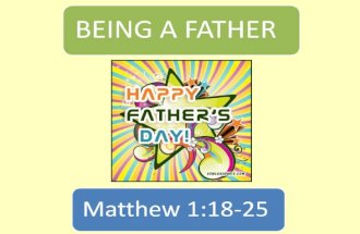 BEING A FATHER Matthew 1:18-25. Introduction  Today is FATHER’S DAY.  I want to speak about a Father who is often overlooked.  His wife is more prominent.