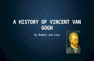 A HISTORY OF VINCENT VAN GOGH By Maddie and Lara.