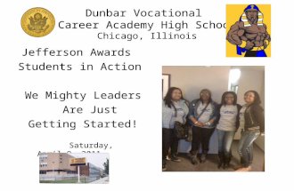 Dunbar Vocational Career Academy High School Chicago, Illinois Jefferson Awards Students in Action We Mighty Leaders Are Just Getting Started! Saturday,