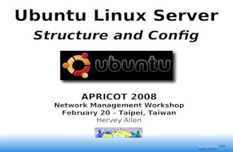 Nsrc@APRICOTnsrc@APRICOT 2008 Taipei, Taiwan Ubuntu Linux Server Structure and Config APRICOT 2008 Network Management Workshop February 20 – Taipei, Taiwan.