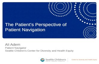 Center for Diversity and Health Equity Ali Adem Patient Navigator Seattle Children’s Center for Diversity and Health Equity The Patient's Perspective of.