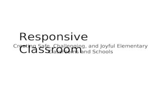 Creating Safe, Challenging, and Joyful Elementary Classrooms and Schools Responsive Classroom.