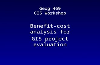 Geog 469 GIS Workshop Benefit-cost analysis for GIS project evaluation.