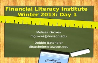 Financial Literacy Institute Winter 2013: Day 1 Melissa Groves mgroves@towson.edu Debbie Batchelor dbatchelor@towson.edu.