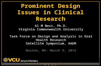 V I R G I N I A C O M M O N W E A L T H U N I V E R S I T Y Prominent Design Issues in Clinical Research Al M Best, Ph.D.Al M Best, Ph.D. Virginia Commonwealth.