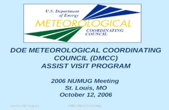 DMCC AV Program2006 NUMUG Meeting DOE METEOROLOGICAL COORDINATING COUNCIL (DMCC) ASSIST VISIT PROGRAM 2006 NUMUG Meeting St. Louis, MO October 12, 2006.