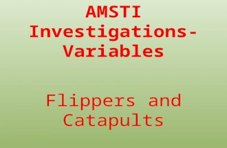AMSTI Investigations- Variables Flippers and Catapults.