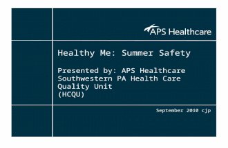 Healthy Me: Summer Safety Presented by: APS Healthcare Southwestern PA Health Care Quality Unit (HCQU) September 2010 cjp.